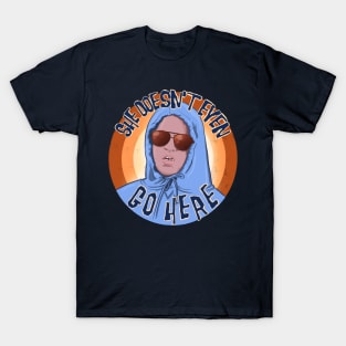 She Doesn't Even Go Here T-Shirt